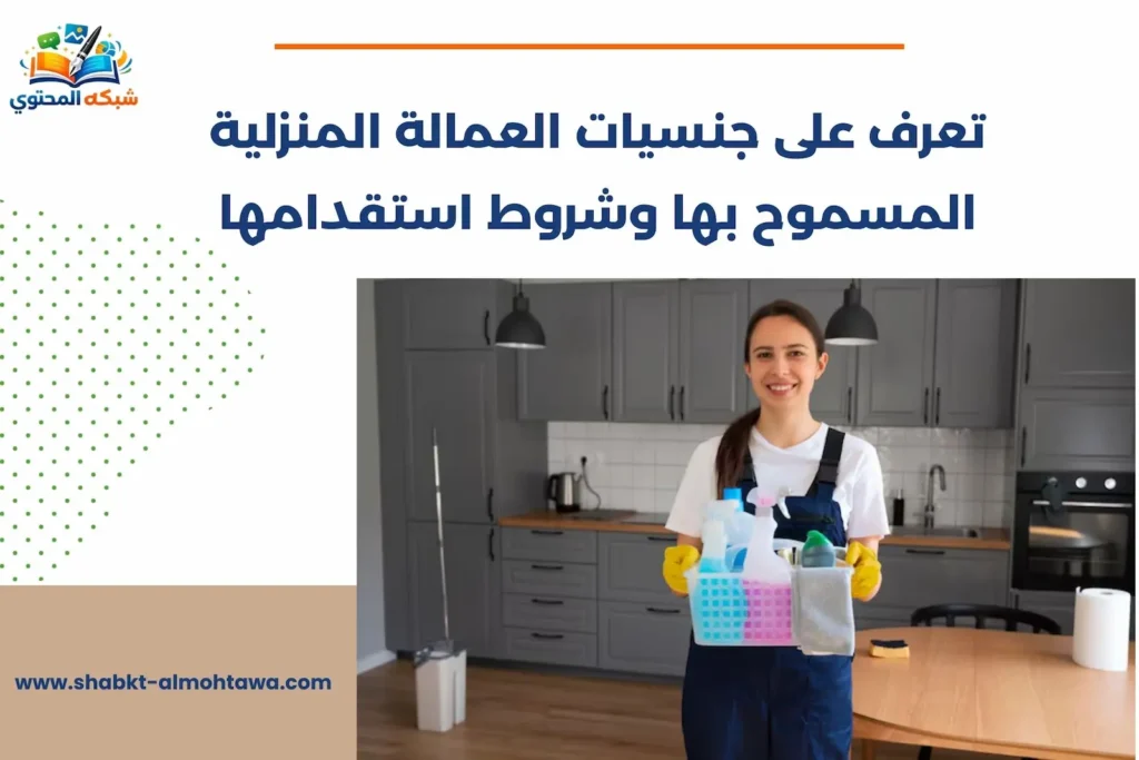 تعرف على جنسيات العمالة المنزلية المسموح بها وشروط استقدامها جنسيات العمالة المنزلية المسموح بها