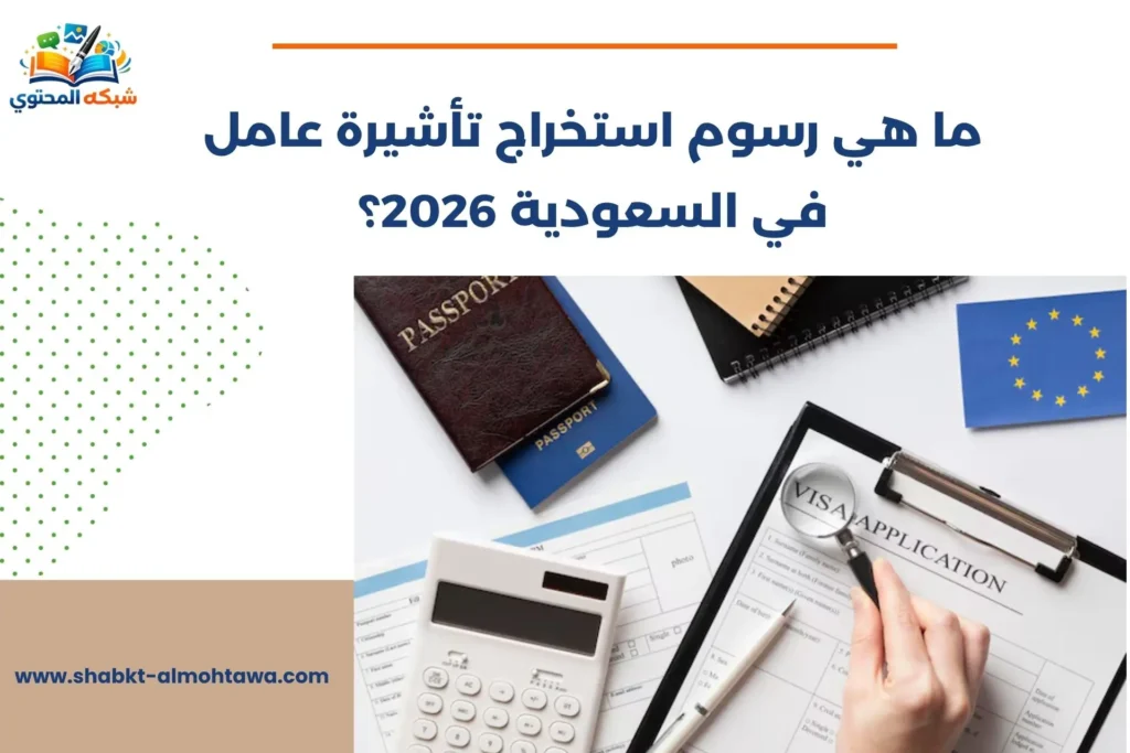 ما هي رسوم استخراج تأشيرة عامل في السعودية 2026؟ ما هي رسوم استخراج تأشيرة عامل